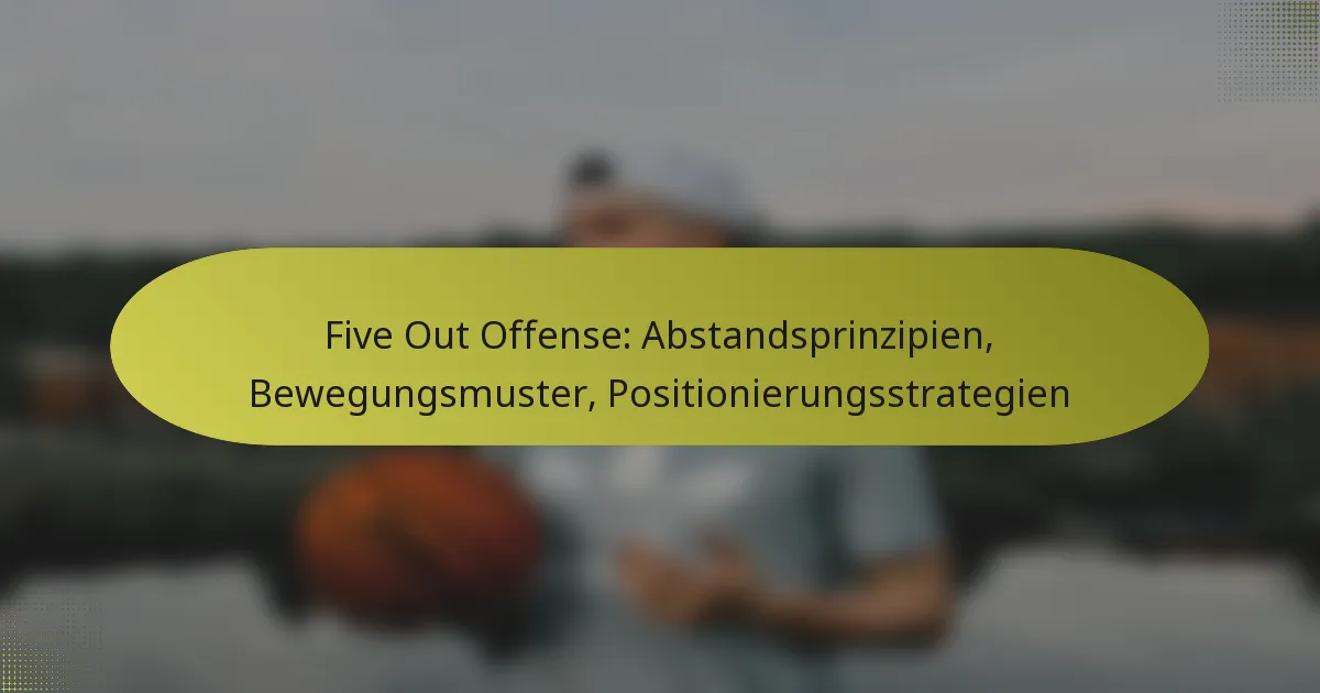 Five Out Offense: Abstandsprinzipien, Bewegungsmuster, Positionierungsstrategien