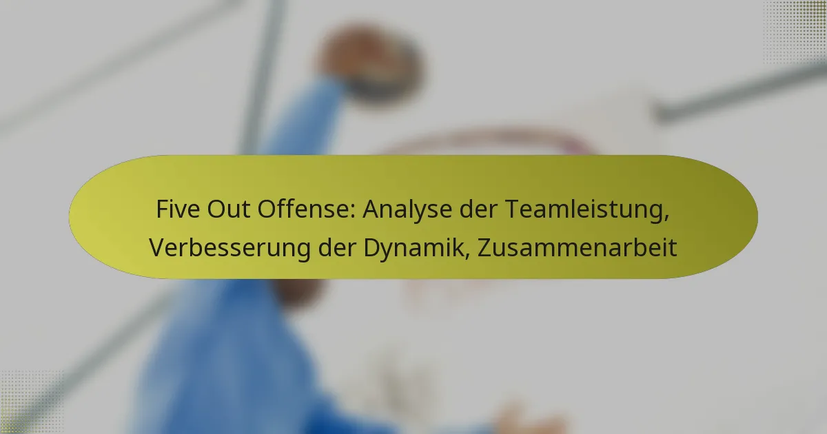 Five Out Offense: Analyse der Teamleistung, Verbesserung der Dynamik, Zusammenarbeit