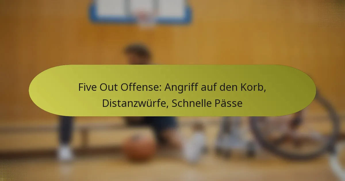 Five Out Offense: Angriff auf den Korb, Distanzwürfe, Schnelle Pässe