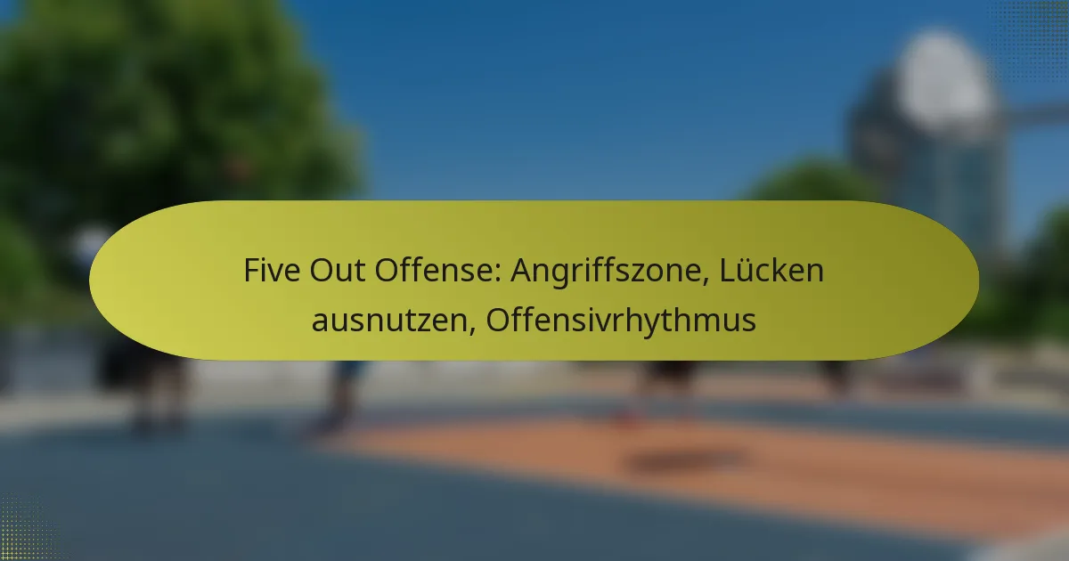 Five Out Offense: Angriffszone, Lücken ausnutzen, Offensivrhythmus