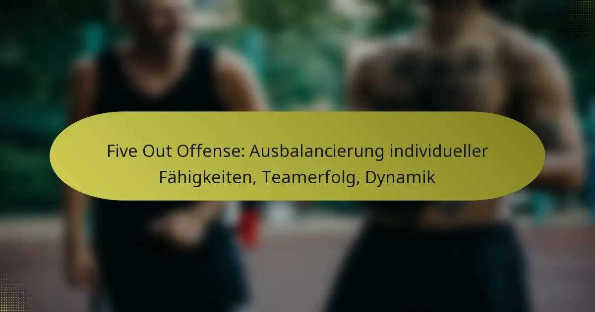 Five Out Offense: Ausbalancierung individueller Fähigkeiten, Teamerfolg, Dynamik