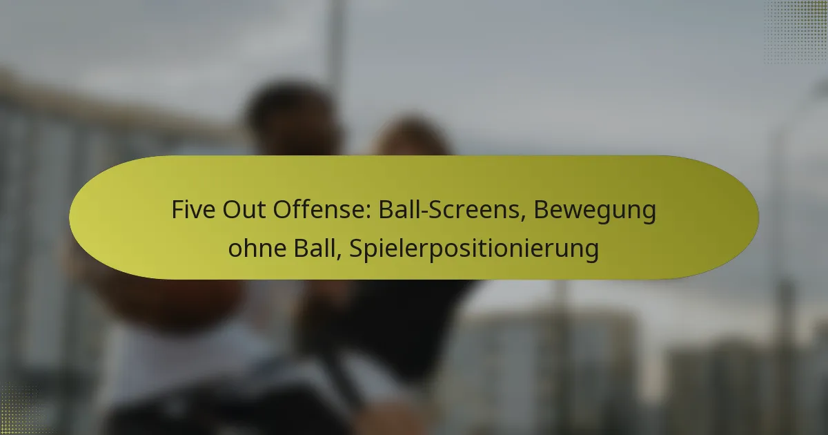 Five Out Offense: Ball-Screens, Bewegung ohne Ball, Spielerpositionierung