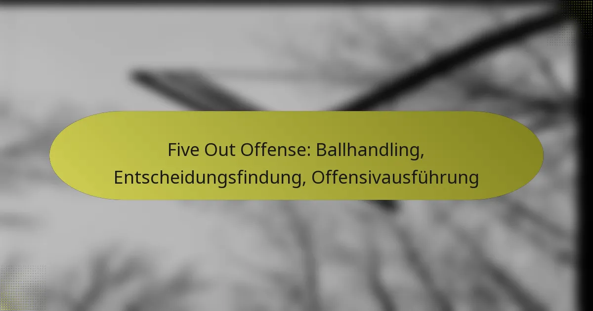 Five Out Offense: Ballhandling, Entscheidungsfindung, Offensivausführung