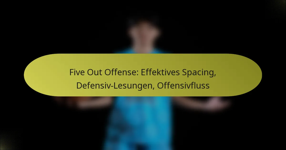 Five Out Offense: Effektives Spacing, Defensiv-Lesungen, Offensivfluss