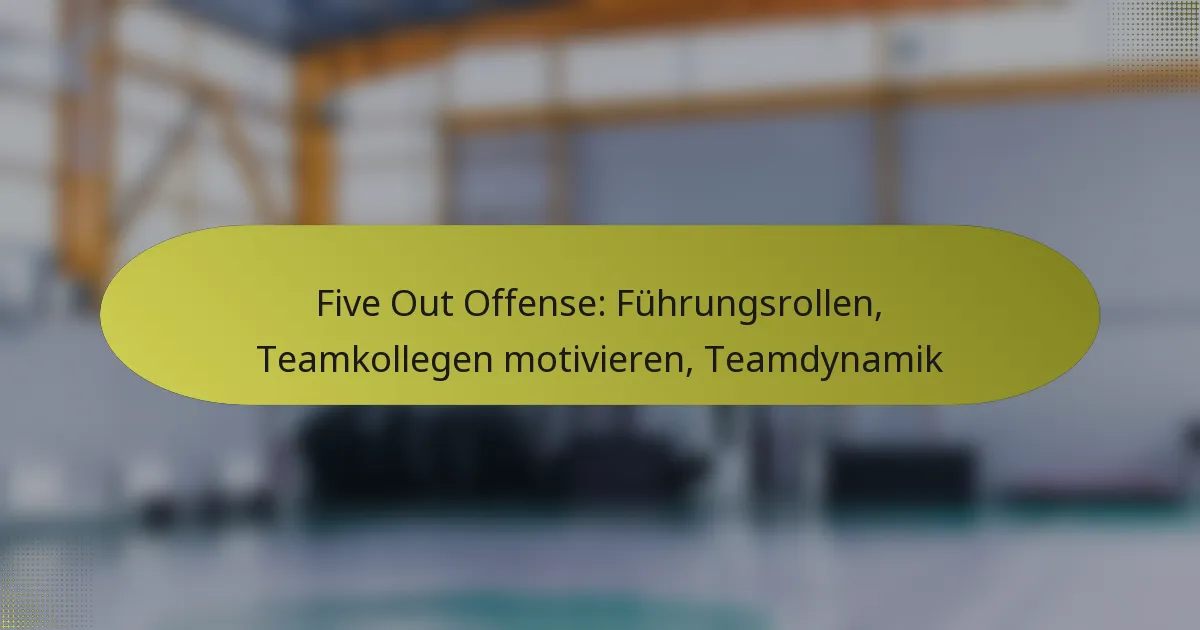 Five Out Offense: Führungsrollen, Teamkollegen motivieren, Teamdynamik