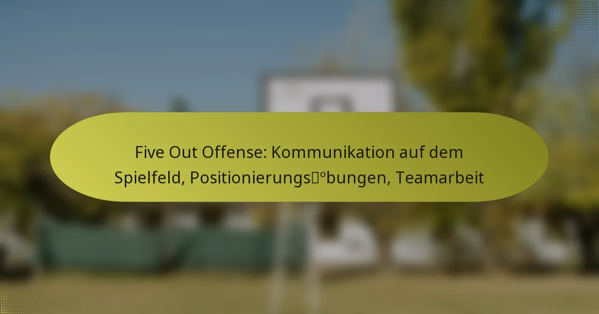Five Out Offense: Kommunikation auf dem Spielfeld, Positionierungsübungen, Teamarbeit