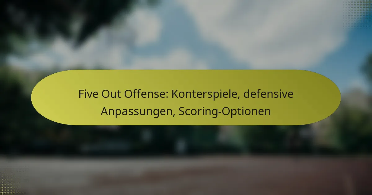 Five Out Offense: Konterspiele, defensive Anpassungen, Scoring-Optionen