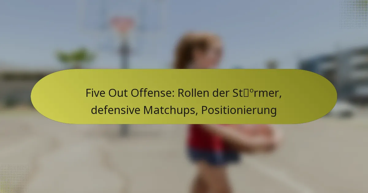 Five Out Offense: Rollen der Stürmer, defensive Matchups, Positionierung