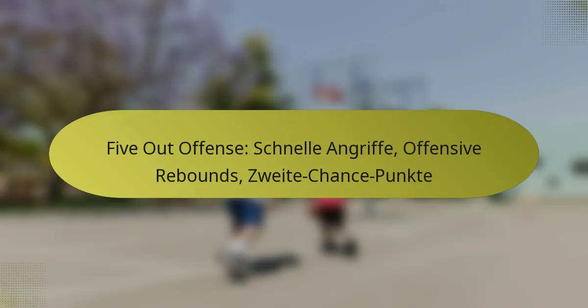 Five Out Offense: Schnelle Angriffe, Offensive Rebounds, Zweite-Chance-Punkte