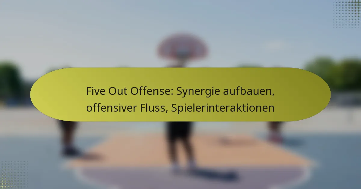 Five Out Offense: Synergie aufbauen, offensiver Fluss, Spielerinteraktionen
