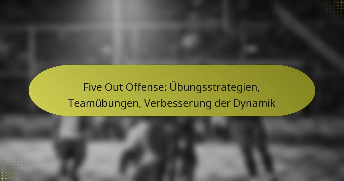 Five Out Offense: Übungsstrategien, Teamübungen, Verbesserung der Dynamik