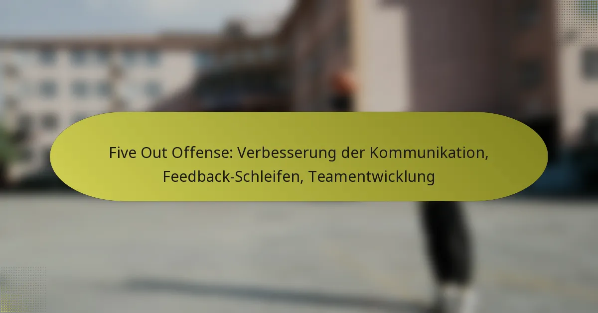 Five Out Offense: Verbesserung der Kommunikation, Feedback-Schleifen, Teamentwicklung