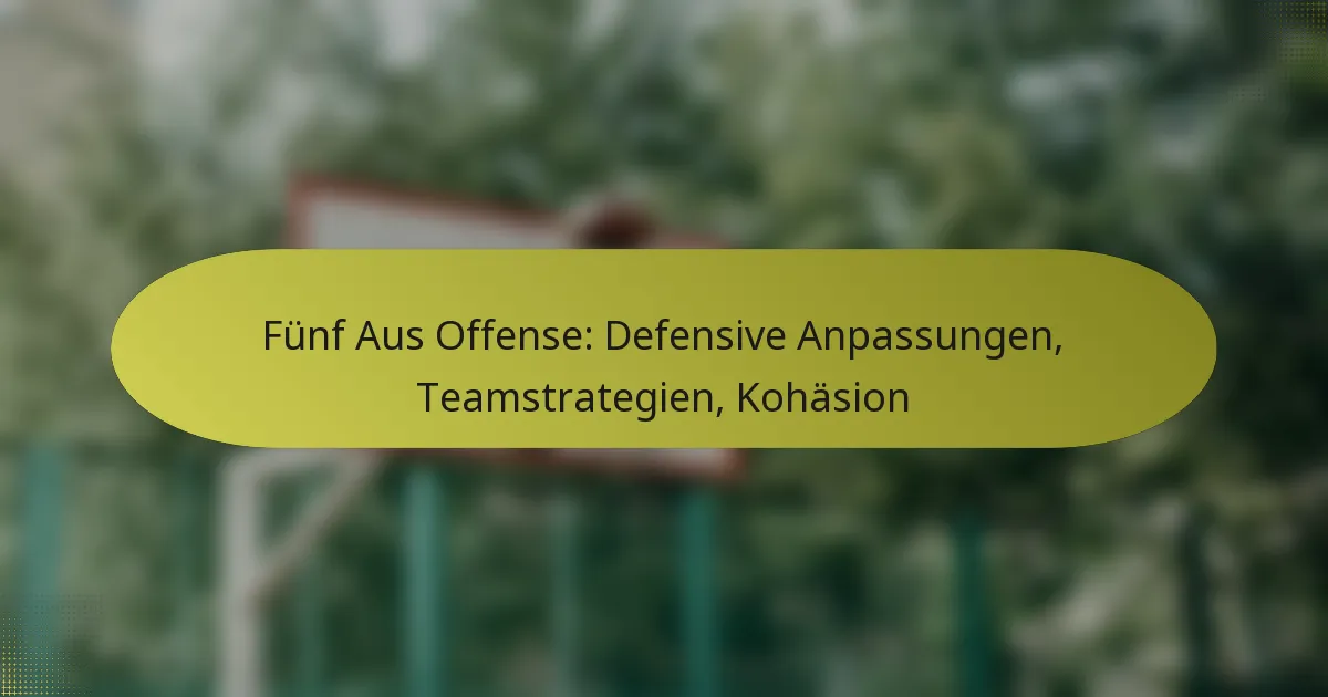 Fünf Aus Offense: Defensive Anpassungen, Teamstrategien, Kohäsion