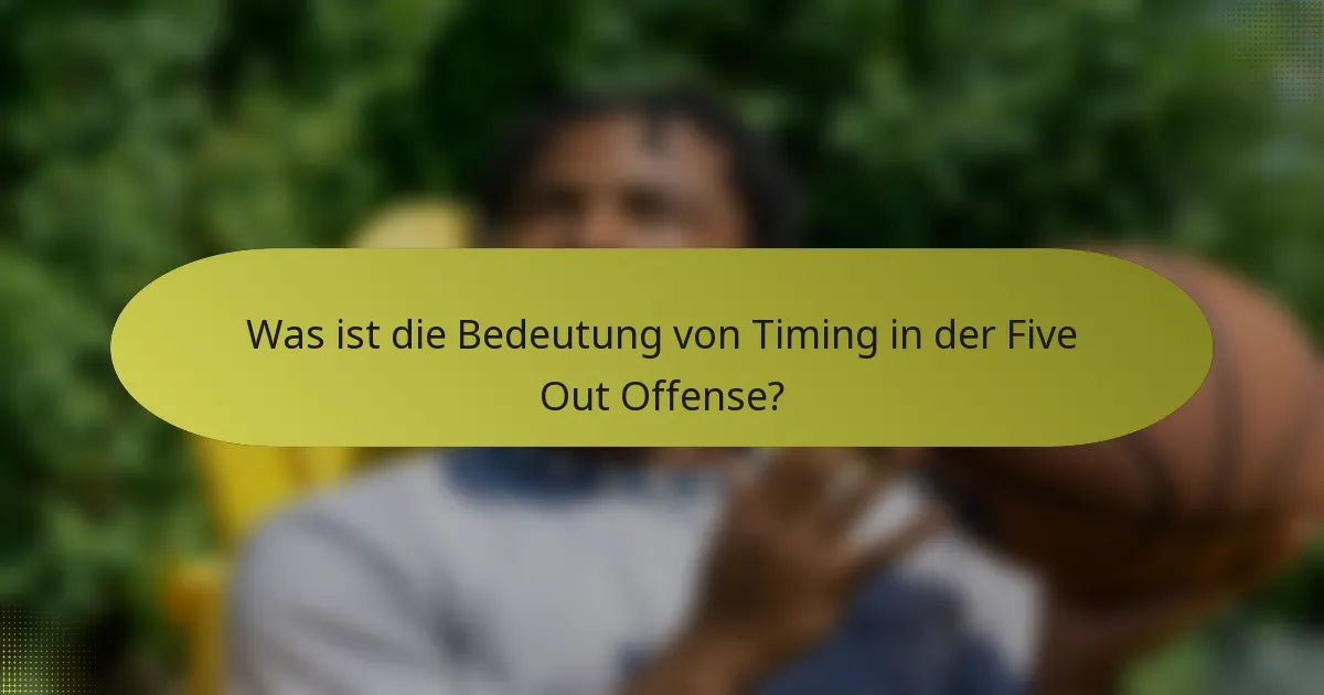 Was ist die Bedeutung von Timing in der Five Out Offense?