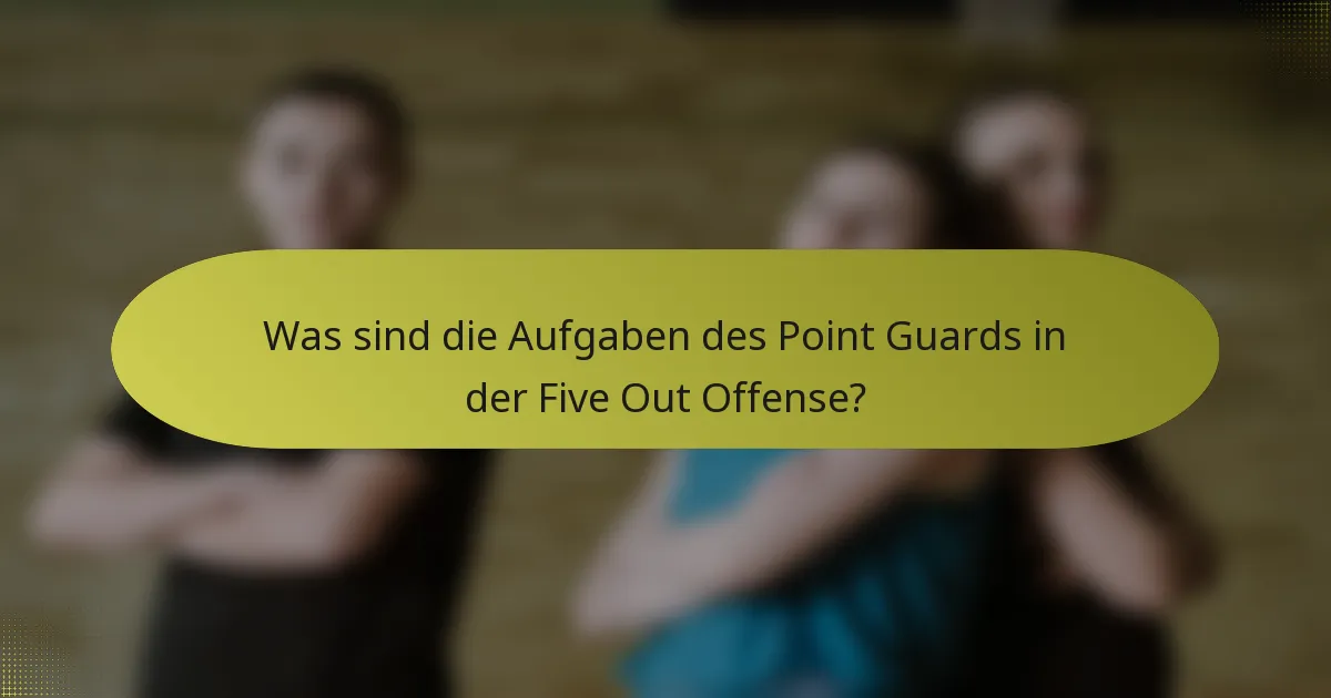 Was sind die Aufgaben des Point Guards in der Five Out Offense?