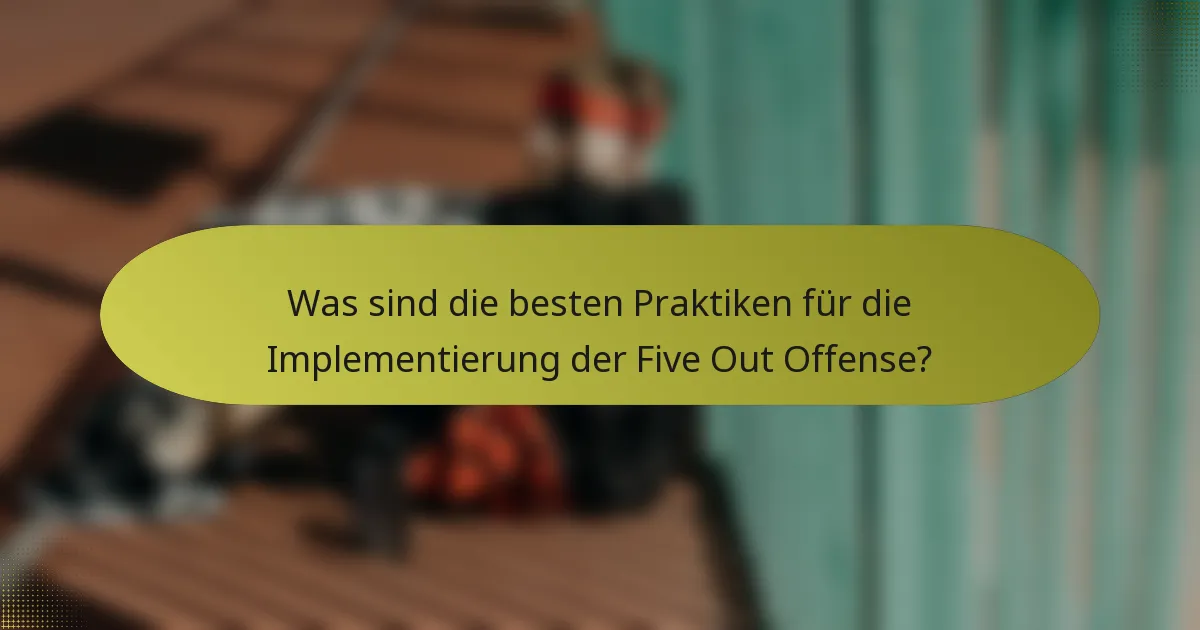 Was sind die besten Praktiken für die Implementierung der Five Out Offense?