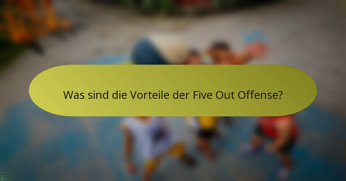 Was sind die Vorteile der Five Out Offense?