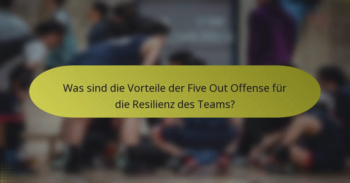 Was sind die Vorteile der Five Out Offense für die Resilienz des Teams?
