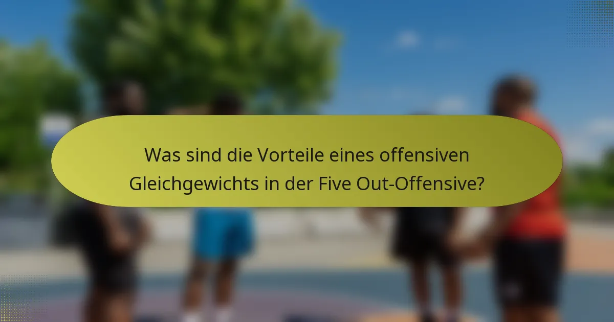 Was sind die Vorteile eines offensiven Gleichgewichts in der Five Out-Offensive?