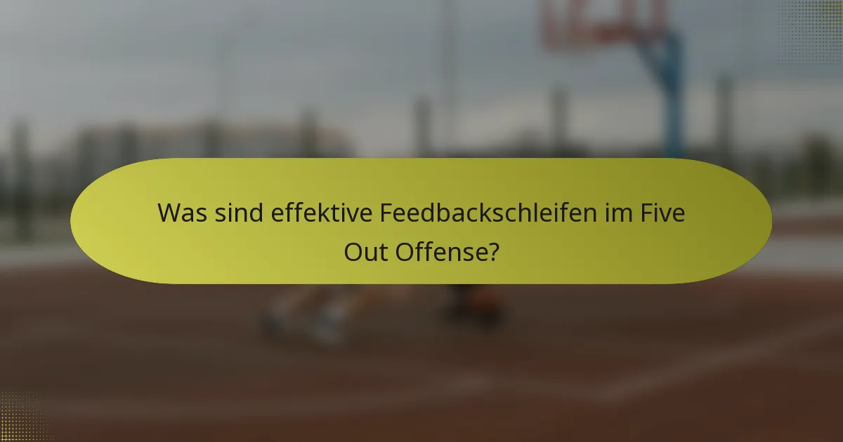 Was sind effektive Feedbackschleifen im Five Out Offense?