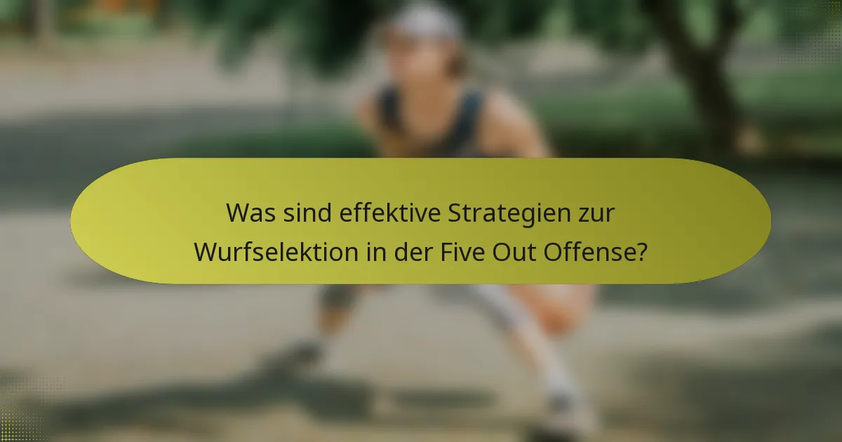 Was sind effektive Strategien zur Wurfselektion in der Five Out Offense?