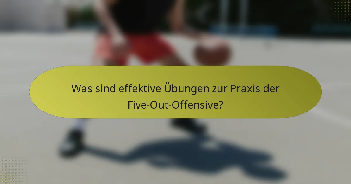 Was sind effektive Übungen zur Praxis der Five-Out-Offensive?