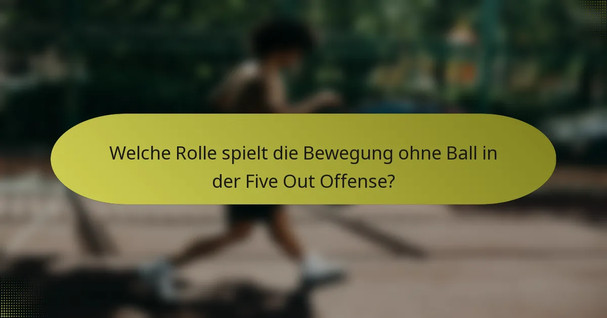 Welche Rolle spielt die Bewegung ohne Ball in der Five Out Offense?