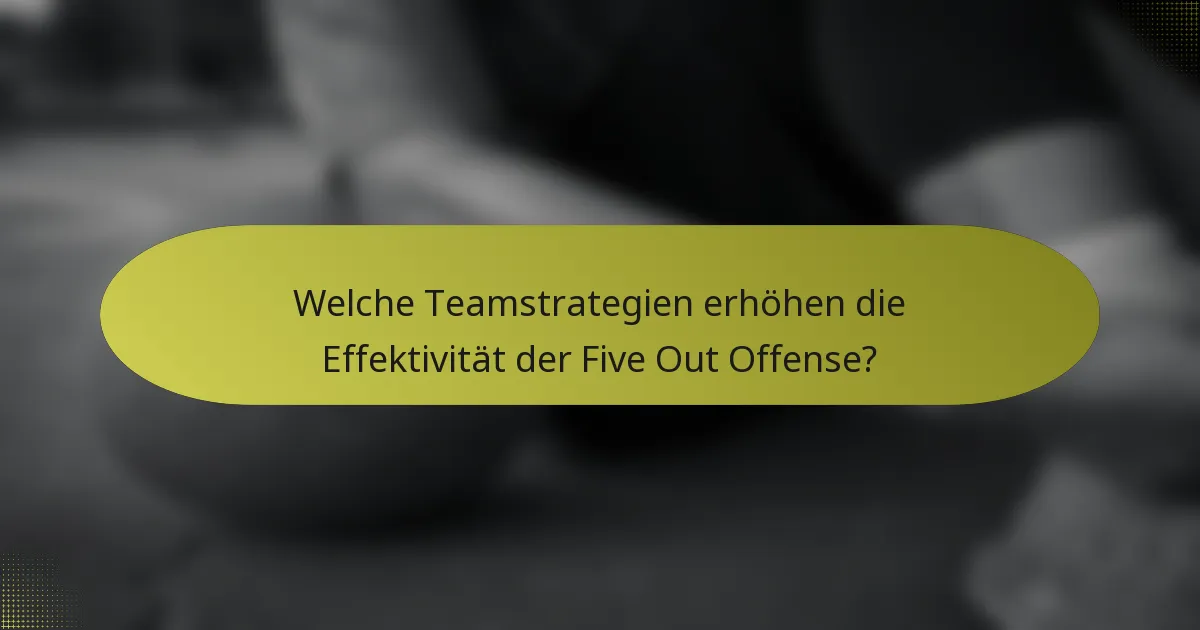 Welche Teamstrategien erhöhen die Effektivität der Five Out Offense?