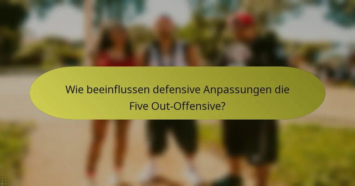 Wie beeinflussen defensive Anpassungen die Five Out-Offensive?