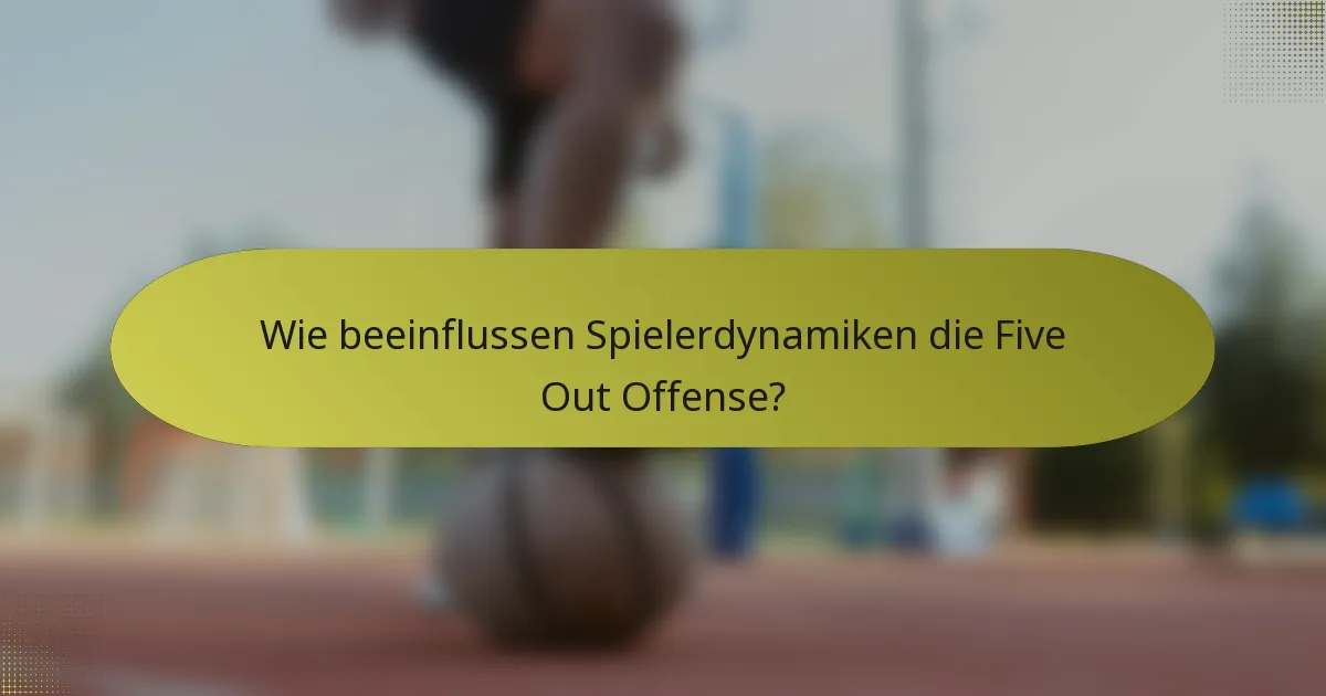 Wie beeinflussen Spielerdynamiken die Five Out Offense?