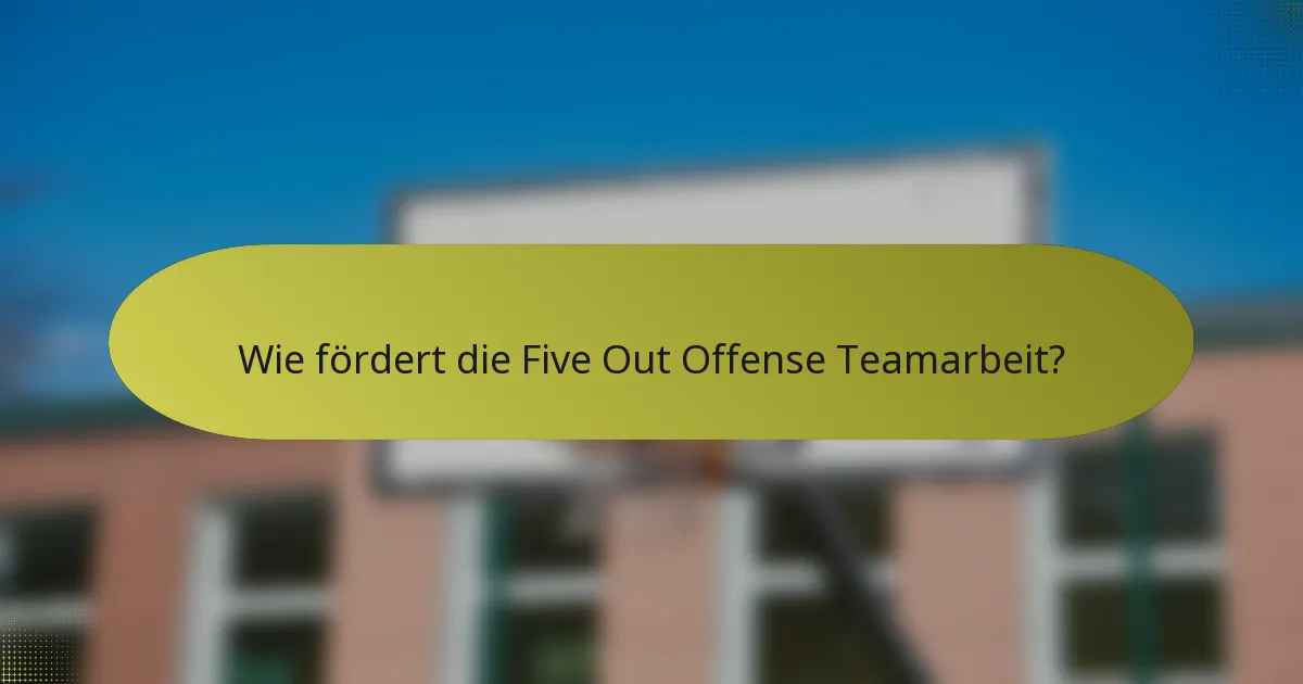 Wie fördert die Five Out Offense Teamarbeit?