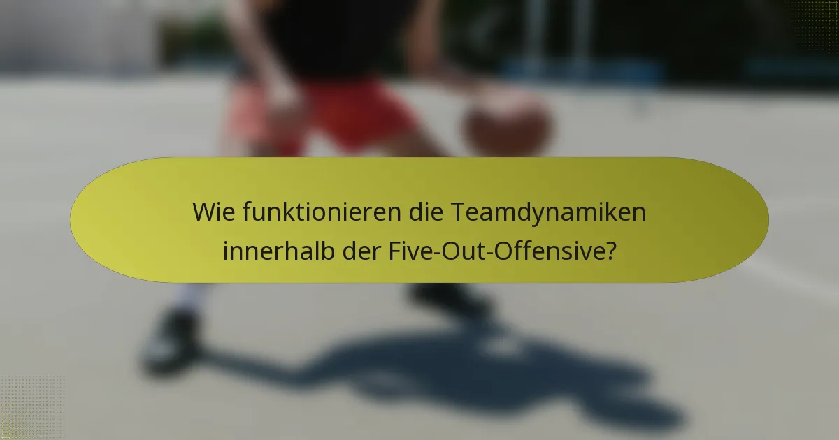 Wie funktionieren die Teamdynamiken innerhalb der Five-Out-Offensive?