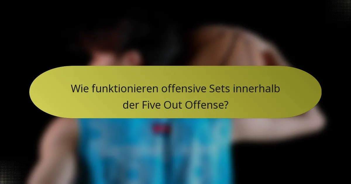 Wie funktionieren offensive Sets innerhalb der Five Out Offense?