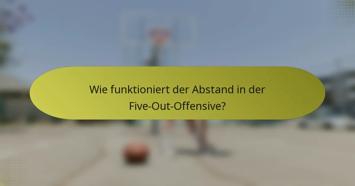 Wie funktioniert der Abstand in der Five-Out-Offensive?