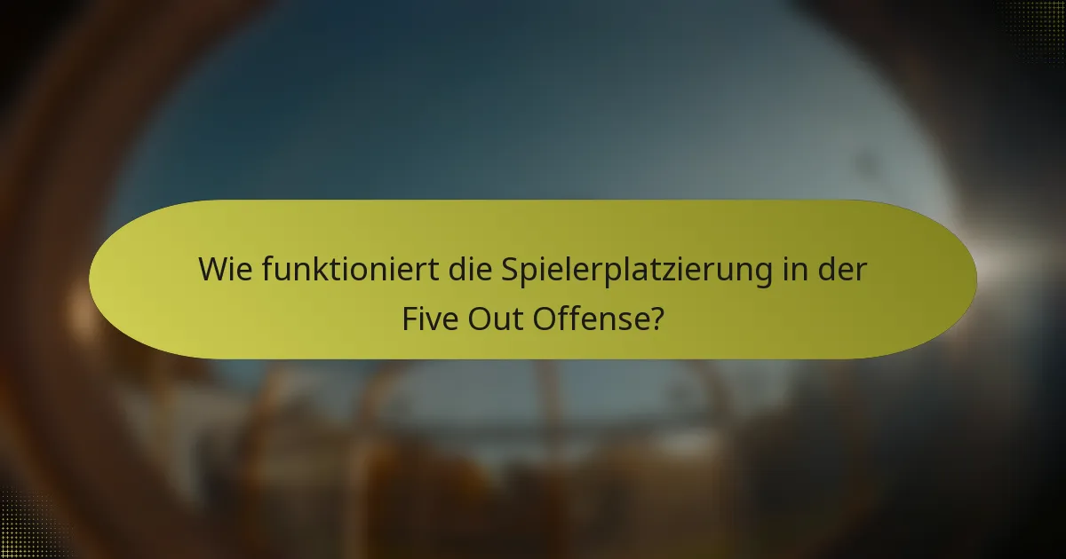 Wie funktioniert die Spielerplatzierung in der Five Out Offense?