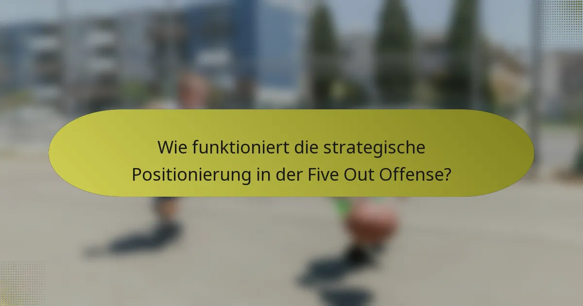 Wie funktioniert die strategische Positionierung in der Five Out Offense?