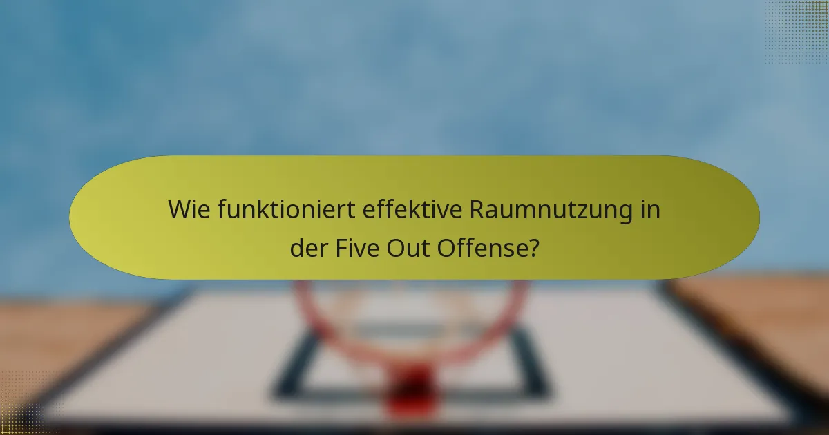 Wie funktioniert effektive Raumnutzung in der Five Out Offense?