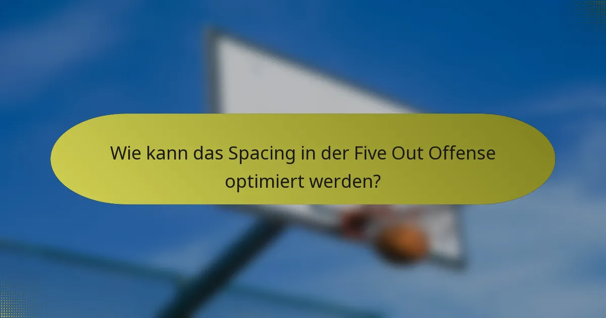 Wie kann das Spacing in der Five Out Offense optimiert werden?