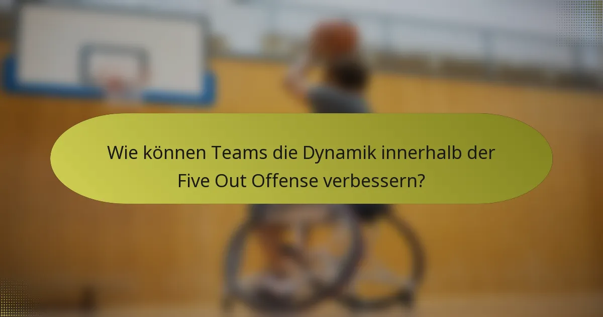 Wie können Teams die Dynamik innerhalb der Five Out Offense verbessern?