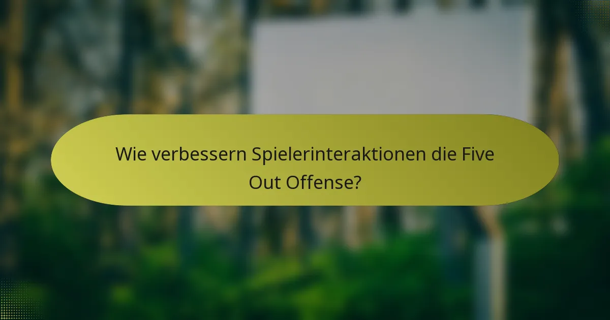 Wie verbessern Spielerinteraktionen die Five Out Offense?