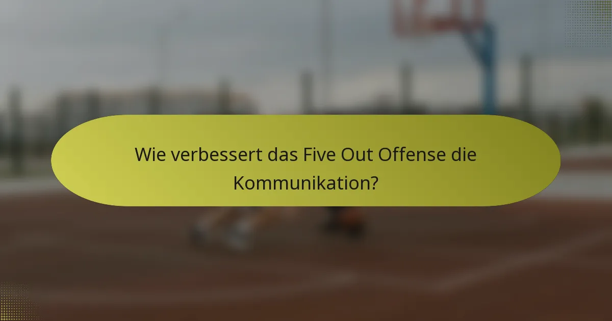 Wie verbessert das Five Out Offense die Kommunikation?