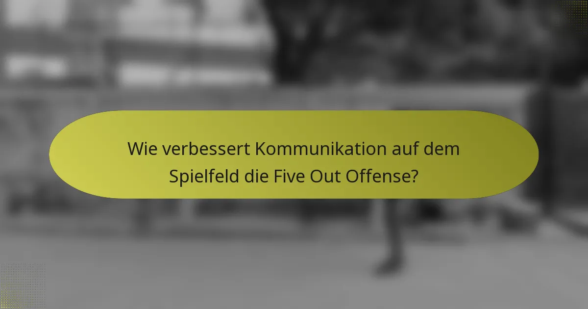 Wie verbessert Kommunikation auf dem Spielfeld die Five Out Offense?