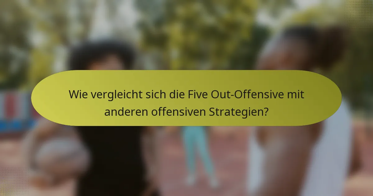 Wie vergleicht sich die Five Out-Offensive mit anderen offensiven Strategien?